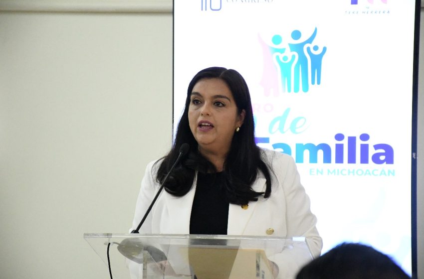 Con nueva Ley se busca fortalecer a las familias en Michoacán: Tere Herrera
