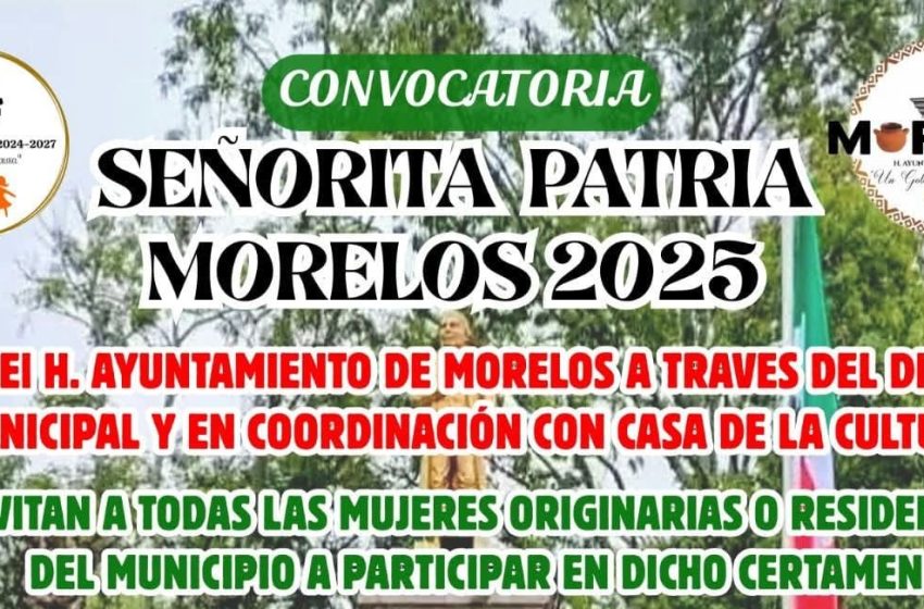  Invita Ayuntamiento de Morelos a participar en el certamen “Señorita Patria Morelos 2025”