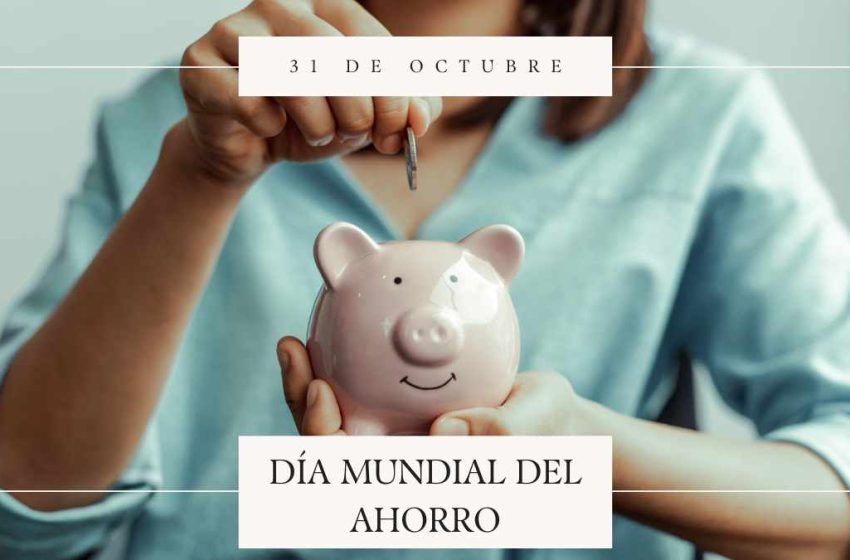  31 de octubre: Día Mundial del Ahorro