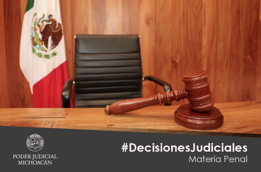  Juezas y jueces de Michoacán emiten resoluciones relevantes en tres causas penales de alto interés público