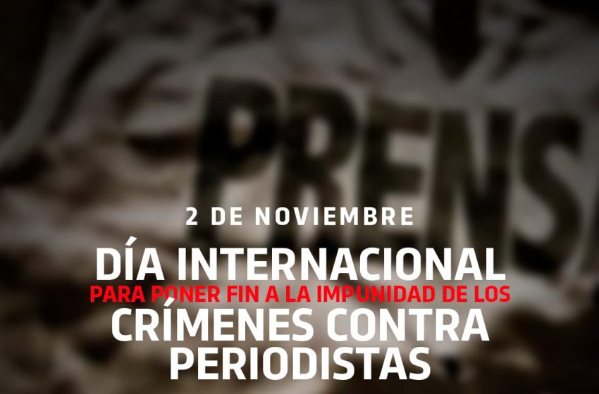  2 de noviembre: Día Internacional para poner Fin a la Impunidad de los Crímenes contra Periodistas