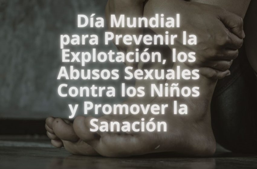  18 de noviembre: Día Mundial para Prevenir la Explotación, los Abusos y la Violencia Sexuales contra los Niños y Promover la Sanación