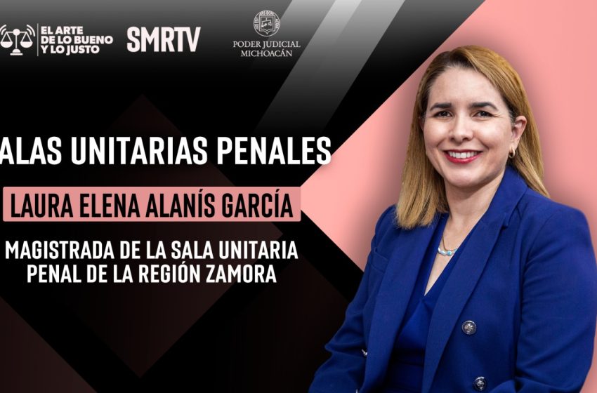  Magistrada Laura Elena Alanís García explica el papel de las Salas Unitarias Penales en: El Arte de lo Bueno y lo Justo