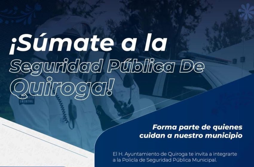  Ayuntamiento de Quiroga convoca a integrarse a la Policía de Seguridad Pública Municipal