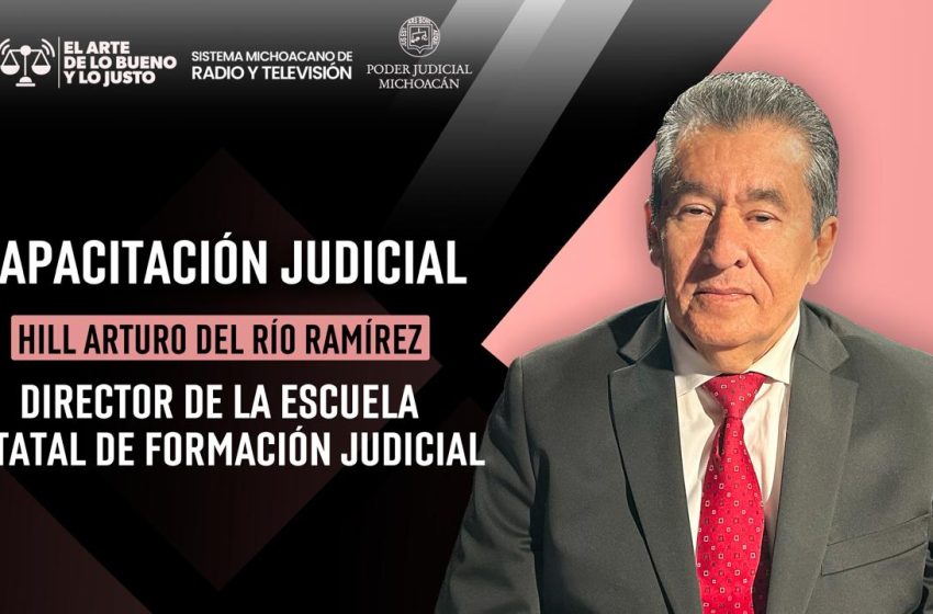  La capacitación judicial fortalece la calidad en la impartición de justicia: Hill Arturo del Río Ramírez