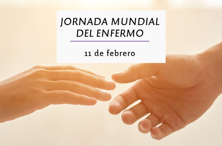  11 de febrero: Jornada Mundial del Enfermo