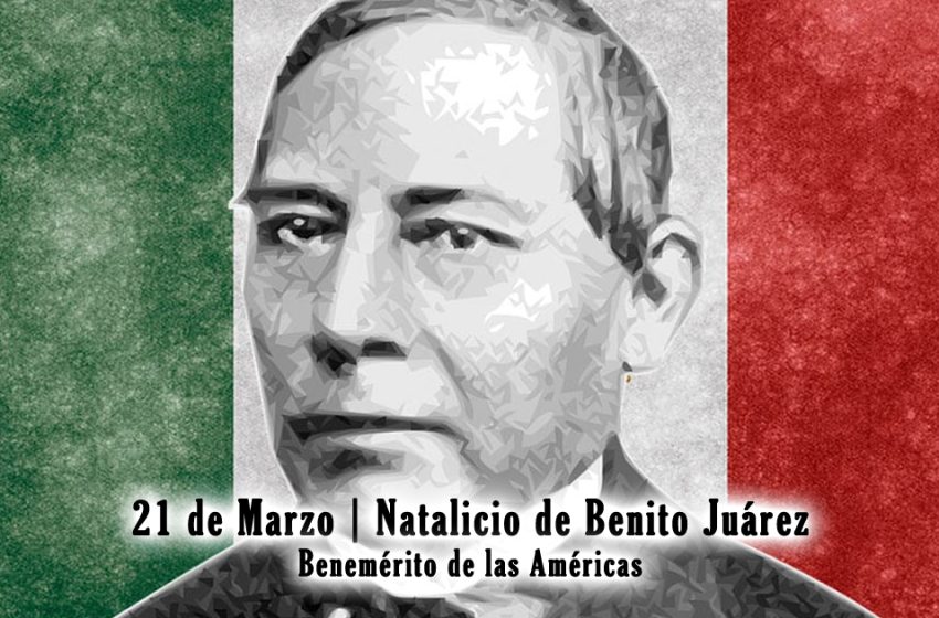  21 de marzo: 220 Aniversario del Natalicio de Benito Juárez