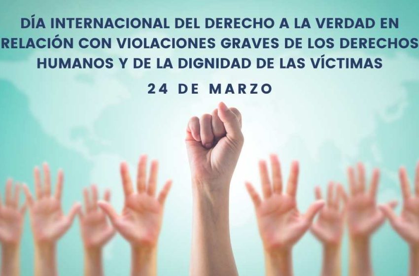  24 de marzo: Día Internacional del Derecho a la Verdad en relación con Violaciones Graves de los Derechos Humanos y de la Dignidad de las Víctimas
