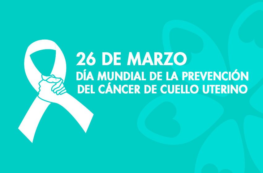  26 de marzo: Día Mundial de Prevención del Cáncer de Cuello Uterino