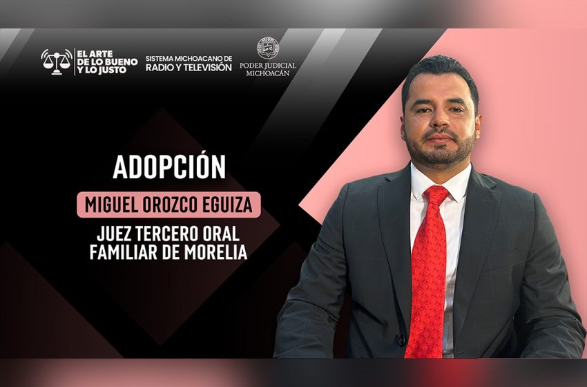  Juez Miguel Orozco Eguiza explica proceso y alcances de la adopción en El Arte de lo Bueno y lo Justo 