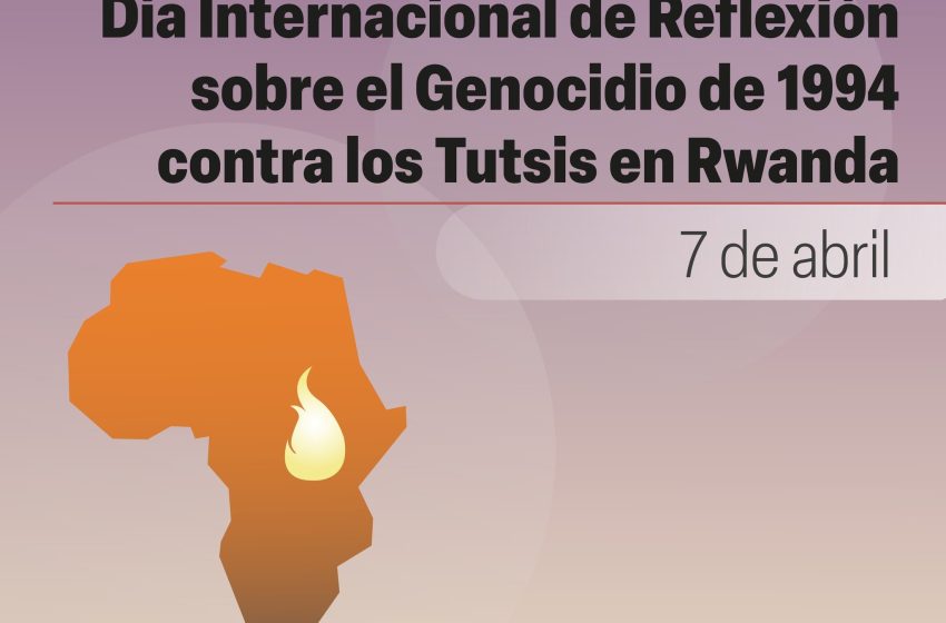  7 de abril: Día Internacional de Reflexión sobre el Genocidio de 1994 cometido en Ruanda