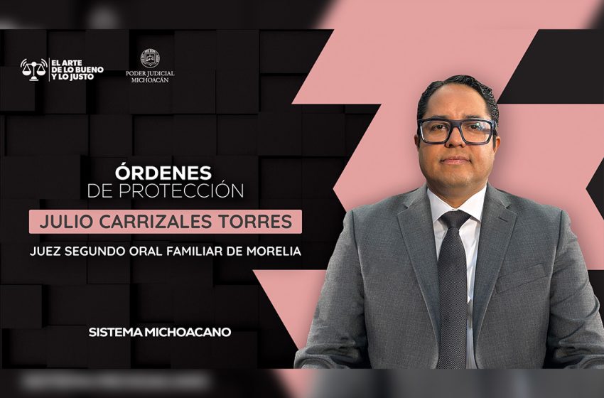  Órdenes de protección permiten prevenir y salvaguardar la integridad de las víctimas: juez Julio Carrizales Torres