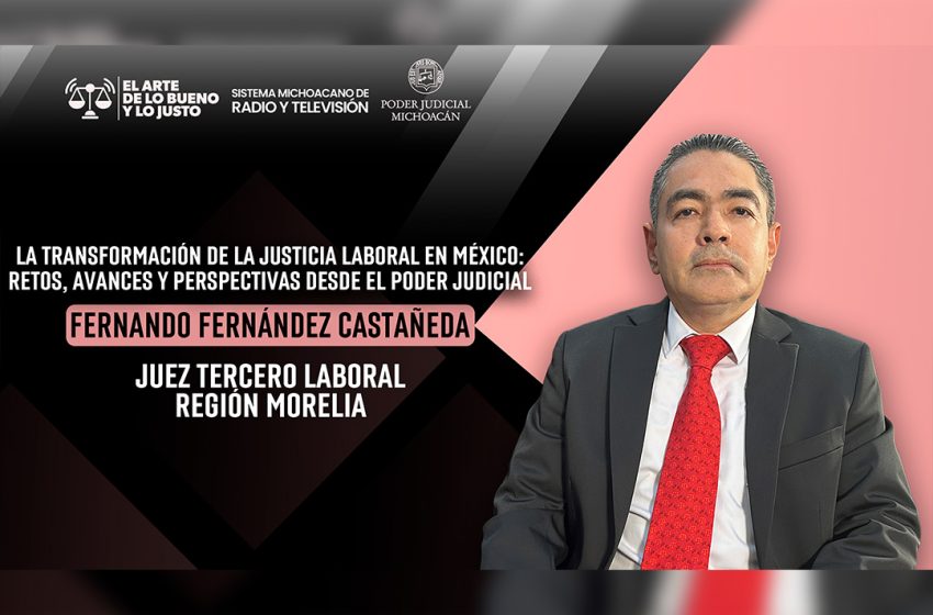  Justicia laboral en sede judicial, más ágil y transparente: juez Fernando Fernández en El Arte de lo Bueno y lo Justo