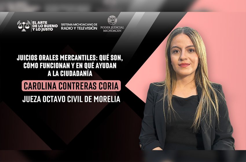  Juicios orales mercantiles acercan la justicia a la ciudadanía, explica jueza civil Carolina Contreras Coria