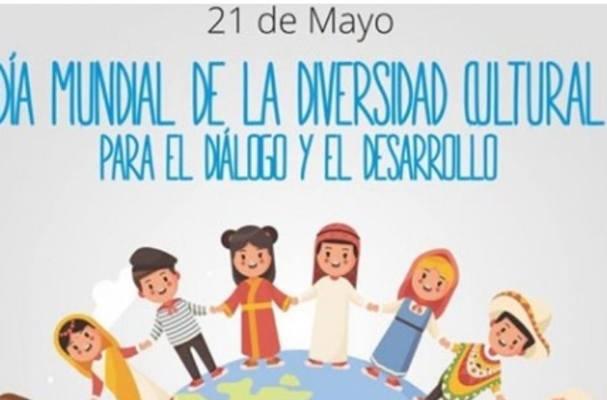  21 de mayo: Día Mundial de la Diversidad Cultural para el Diálogo y el Desarrollo