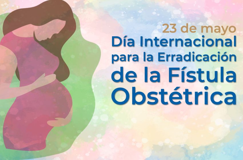  23 de mayo: Día Internacional para la Erradicación de la Fístula Obstétrica
