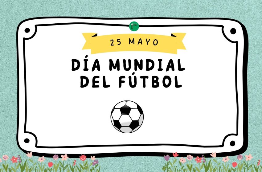  25 de mayo: Día Mundial del Fútbol