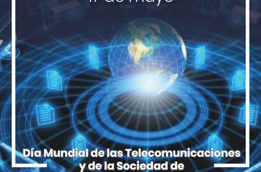  17 de mayo: Día Mundial de las Telecomunicaciones y la Sociedad de la Información