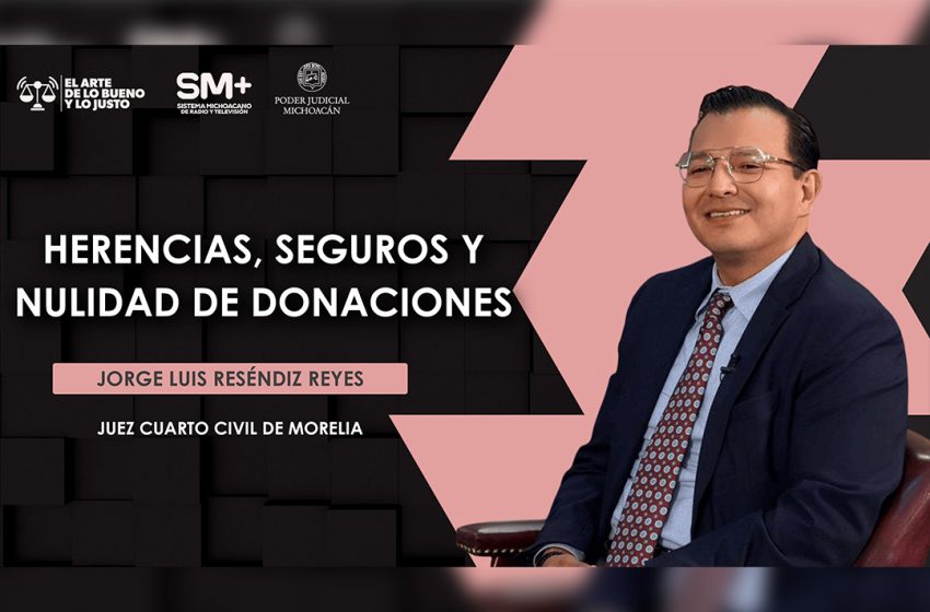 Juez Jorge Luis Reséndiz Reyes aborda en El Arte de lo Bueno y lo Justo temas sobre herencias, seguros y donaciones